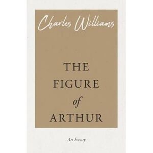 The Figure of Arthur -- Charles Williams